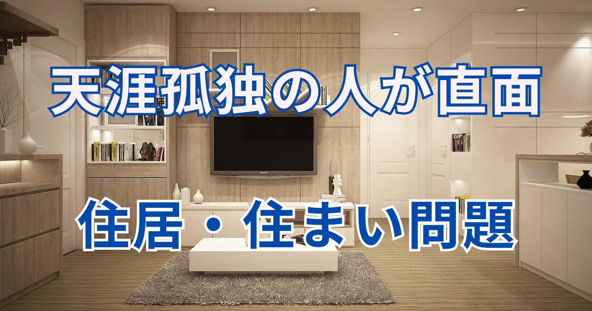 天涯孤独の人が直面する住居・住まい問題のまとめ